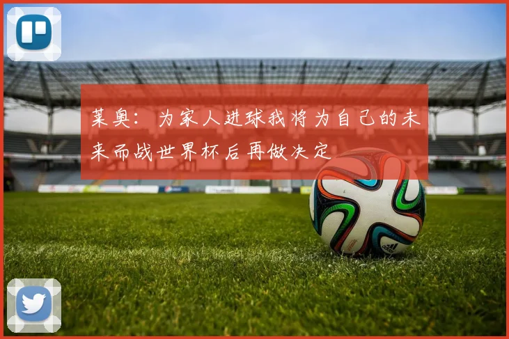 莱奥：为家人进球我将为自己的未来而战世界杯后再做决定
