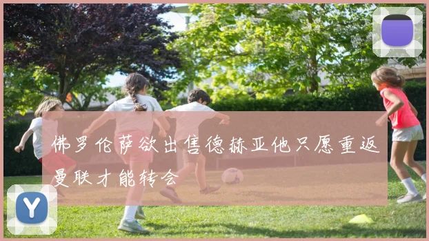 佛罗伦萨欲出售德赫亚他只愿重返曼联才能转会